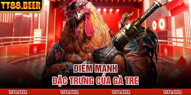 Điểm mạnh đặc trưng của gà tre